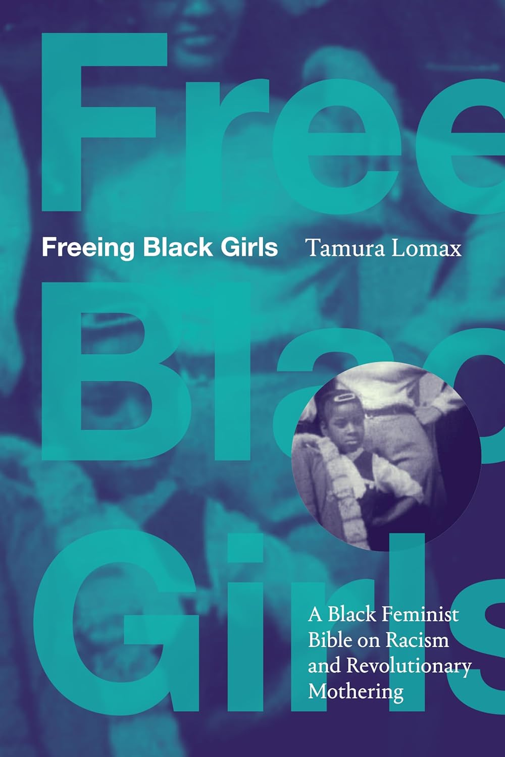 Freeing Black Girls // A Black Feminist Bible on Racism and Revolutionary Mothering