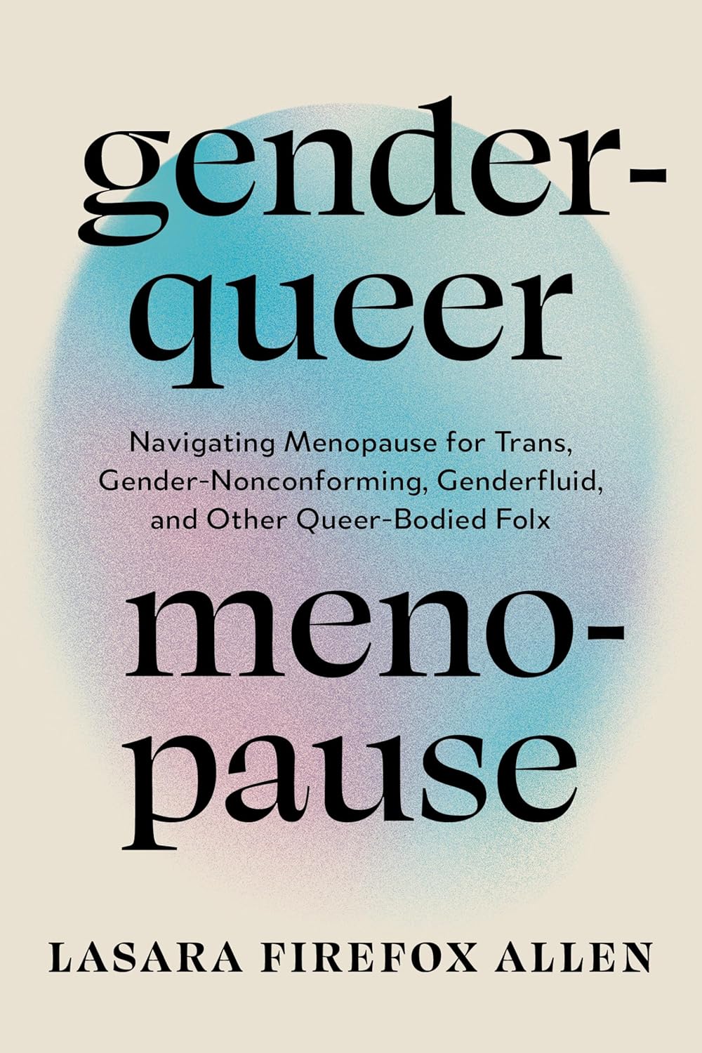 Genderqueer Menopause // Navigating Menopause for Trans, Gender-Nonconforming, Genderfluid, and Other Queer-Bodied Folx (Pre-Order, Jan 16 2026)