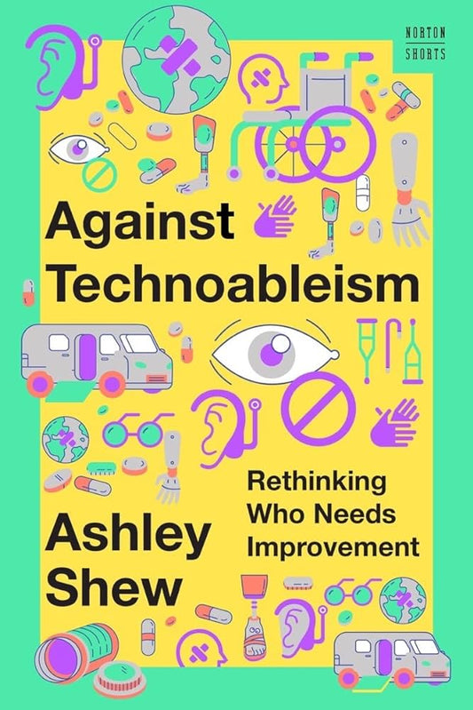 Against Technoableism  // Rethinking Who Needs Improvement
