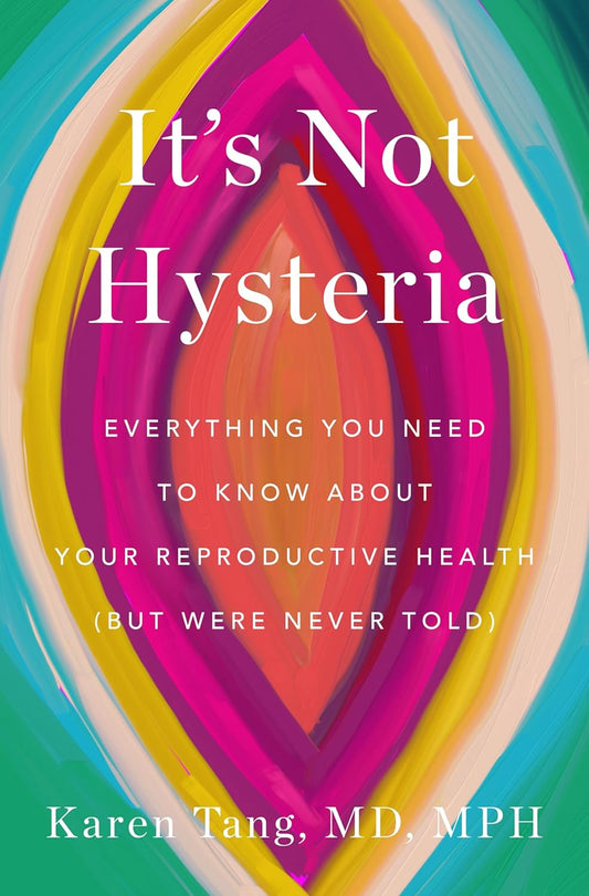 It's Not Hysteria // Everything You Need to Know about Your Reproductive Health (But Were Never Told) (Pre-Order, May 7 2024)