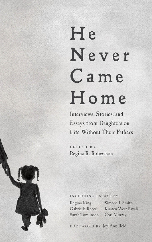 He Never Came Home // Interviews, Stories, and Essays from Daughters on Life Without Their Fathers