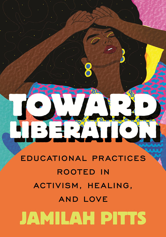 Toward Liberation // Educational Practices Rooted in Activism, Healing and Love