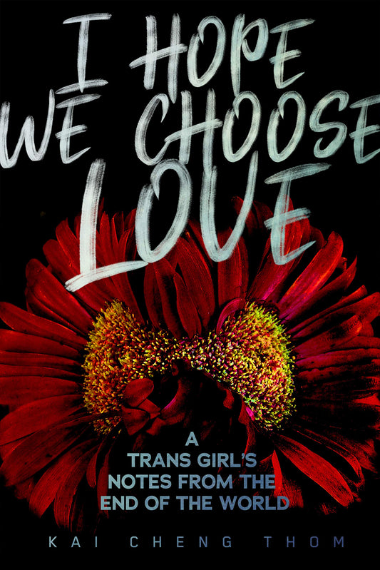 I Hope We Choose Love // A Trans Girl's Notes from the End of the World