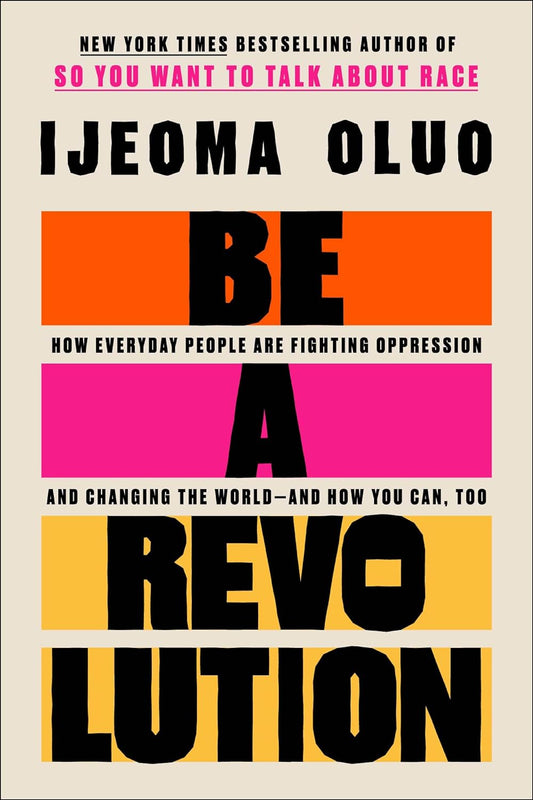 Be a Revolution // How Everyday People Are Fighting Oppression and Changing the World—And How You Can, Too