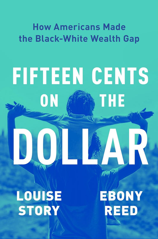Fifteen Cents on the Dollar // How Americans Made the Black-White Wealth Gap // (Pre-Order, May 21 2024)