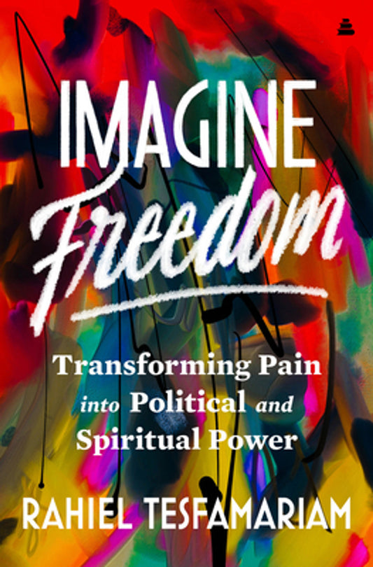 Imagine Freedom // Transforming Pain Into Political and Spiritual Power