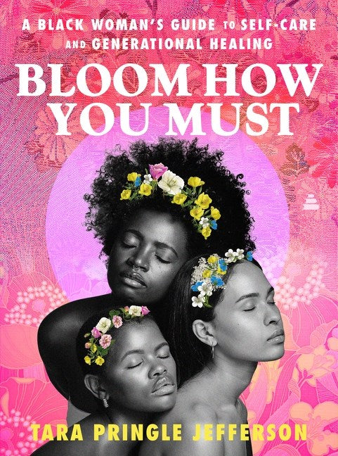Bloom How You Must // A Black Woman's Guide to Self-Care and Generational Healing