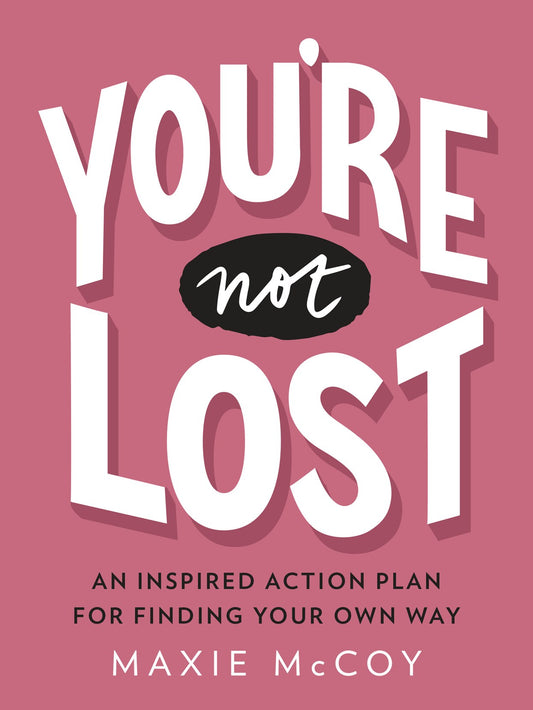 You're Not Lost: // An Inspired Action Plan for Finding Your Own Way