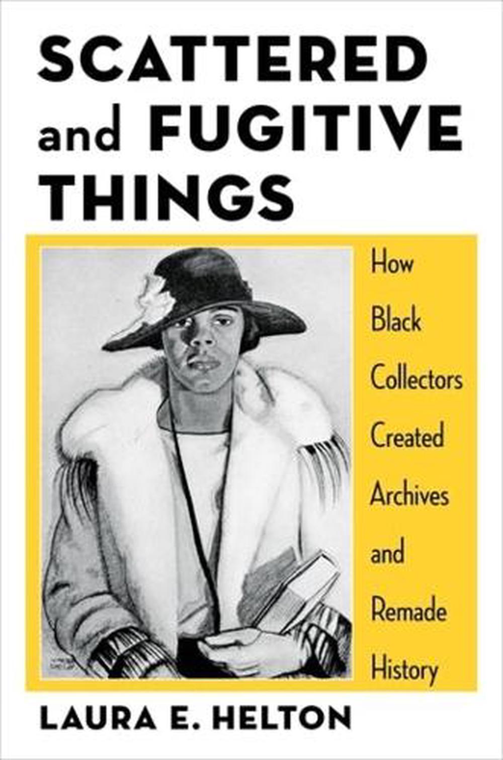 Scattered and Fugitive Things // How Black Collectors Created Archives and Remade History