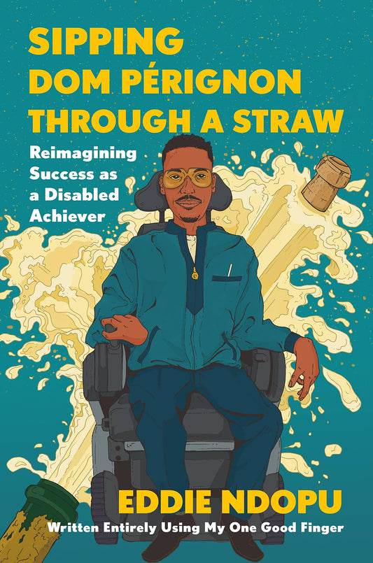 Sipping Dom Pérignon Through a Straw // Reimagining Success as a Disabled Achiever
