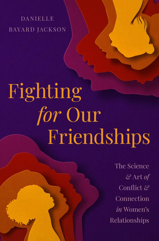 Fighting for Our Friendships: // The Science and Art of Conflict and Connection in Women's Relationships (Pre-Order, May 7 2024)