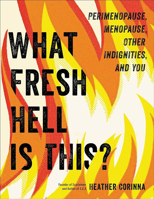What Fresh Hell Is This? // Perimenopause, Menopause, Other Indignities, and You