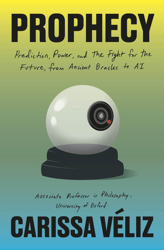 Prophecy: // Prediction, Power, and the Fight for the Future, from Ancient Oracles to AI