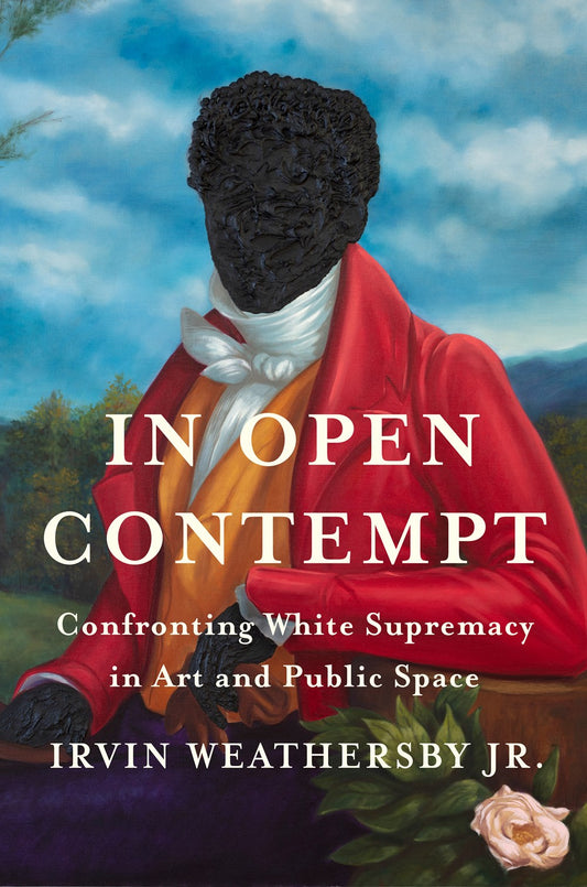 In Open Contempt // Confronting White Supremacy in Art & Public Space (Pre-Order, Jan 7 2025)