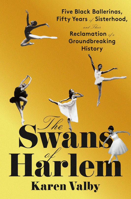 The Swans of Harlem // Five Black Ballerinas, Fifty Years of Sisterhood, and Their Reclamation of a Groundbreaking History (Pre-order, Apr 30 2024)