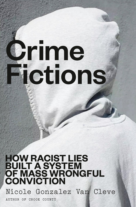 Crime Fictions // How Racist Lies Built a System of Mass Wrongful Conviction (Pre-Order, Apr 7 2026)