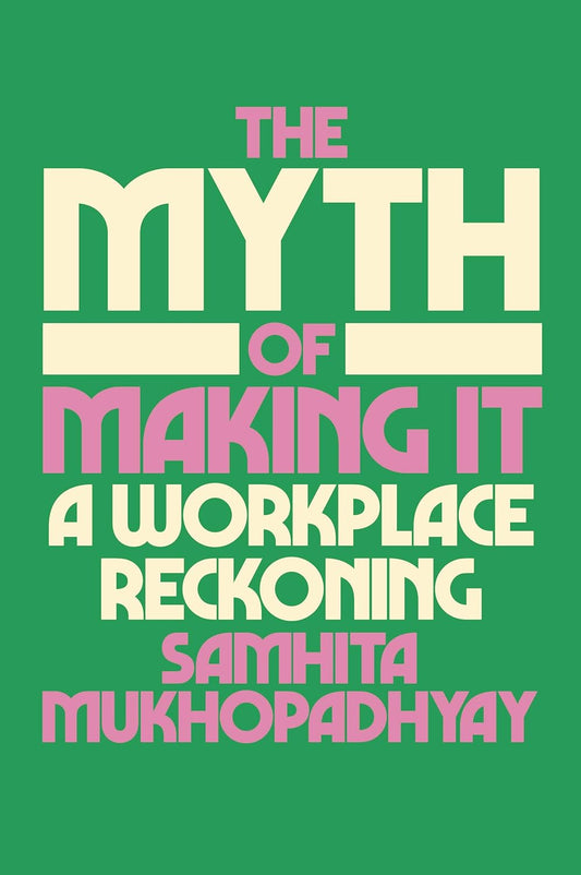 The Myth of Making It // A Workplace Reckoning (Pre-Order, June 18 2024)