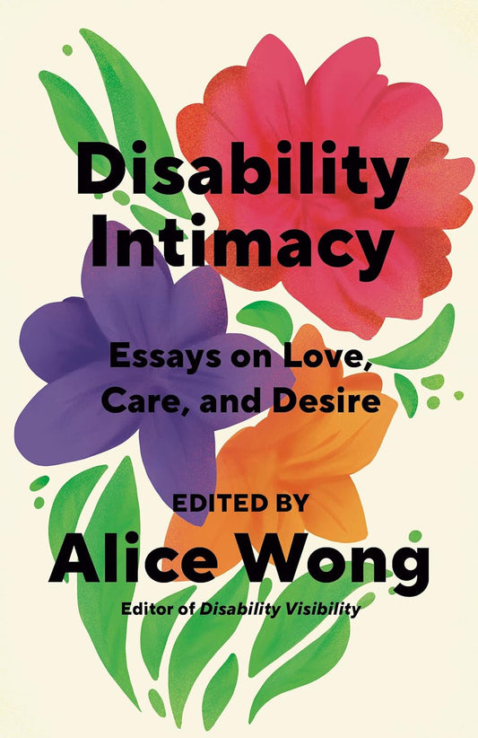 Disability Intimacy // Essays on Love, Care, and Desire (Pre-Order, April 30 2024)