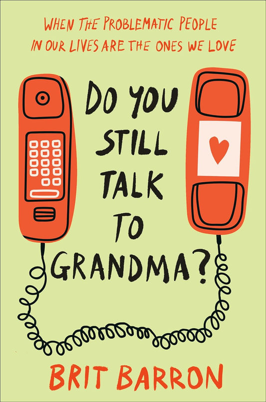 Do You Still Talk to Grandma? // When the Problematic People in Our Lives Are the Ones We Love // (Pre-Order, Oct 1 2024)