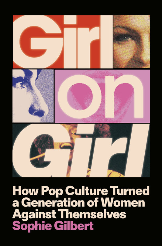 Girl on Girl: // How Pop Culture Turned a Generation of Women Against Themselves