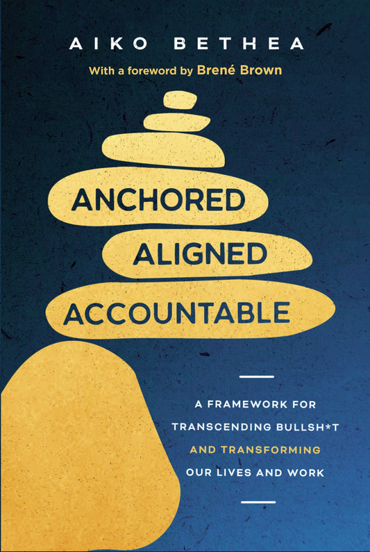 Anchored Aligned Accountable // A Framework for Transcending Bullsh*t and Transforming Our Lives and Work (Pre-Order, April 21 2026)