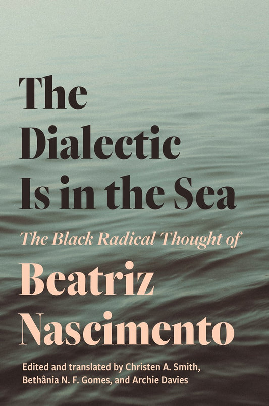 The Dialectic Is in the Sea // The Black Radical Thought of Beatriz Nascimento