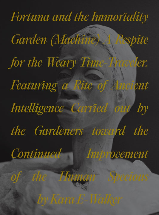 Fortuna and the Immortality Garden (Machine) // A Respite for the Weary Time-Traveler. Featuring a Rite of Ancient Intelligence Carried Out by the Gardeners Toward the Continued Improvement of the Human Specious by Kara E-Walker