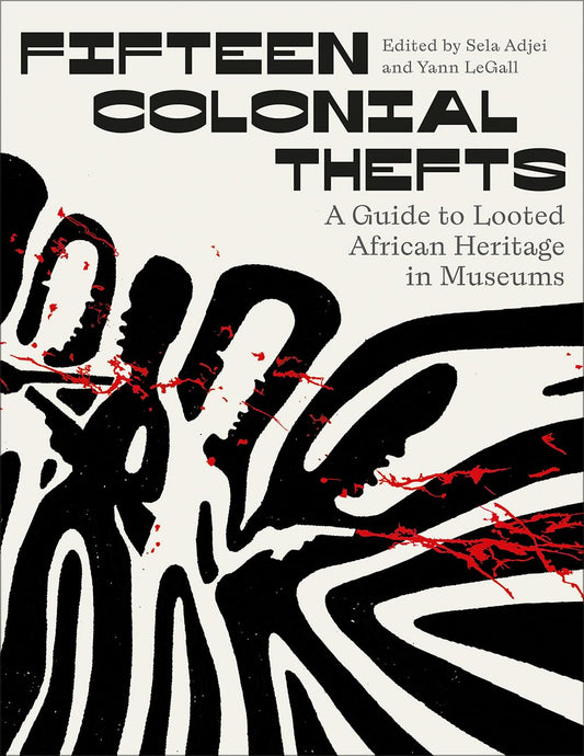 Fifteen Colonial Thefts // A Guide to Looted African Heritage in Museums (Pre-Order, Aug 20 2024)