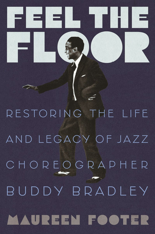 Feel the Floor // Restoring the Life and Legacy of Jazz Choreographer Buddy Bradley (Pre-order, May 12 2026)
