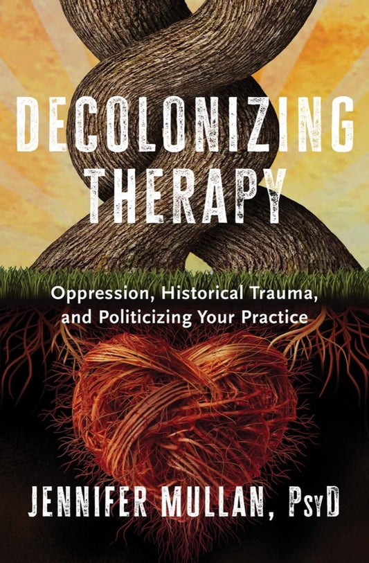 Decolonizing Therapy // Oppression, Historical Trauma, and Politicizing Your Practice