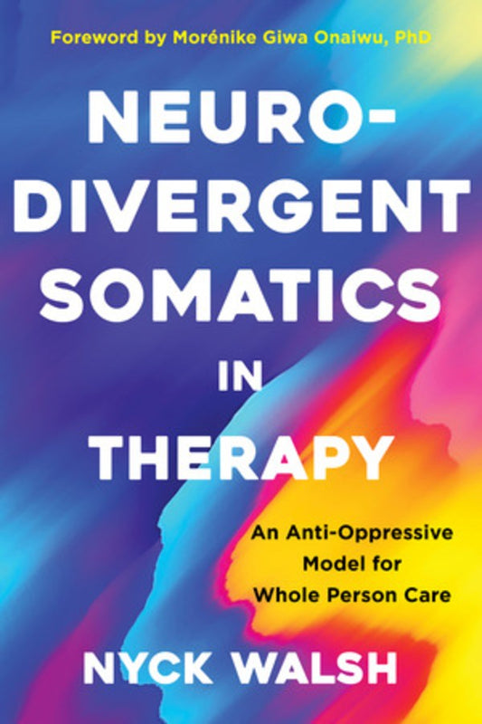 Neurodivergent Somatics in Therapy // An Anti-Oppressive Model for Whole Person Care (Pre-order, March 10 2026)