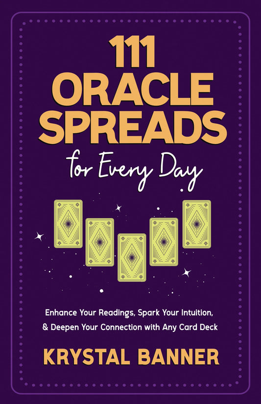 111 Oracle Spreads for Every Day // Enhance Your Readings, Spark Your Intuition, & Deepen Your Connection with Any Card Deck