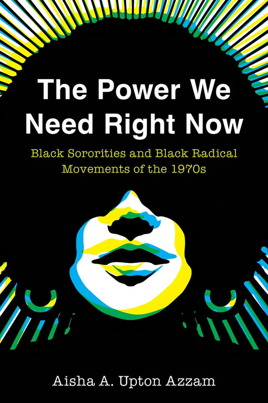 The Power We Need Right Now // Black Sororities and Black Radical Movements of the 1970s (Pre-order, June 12 2026)