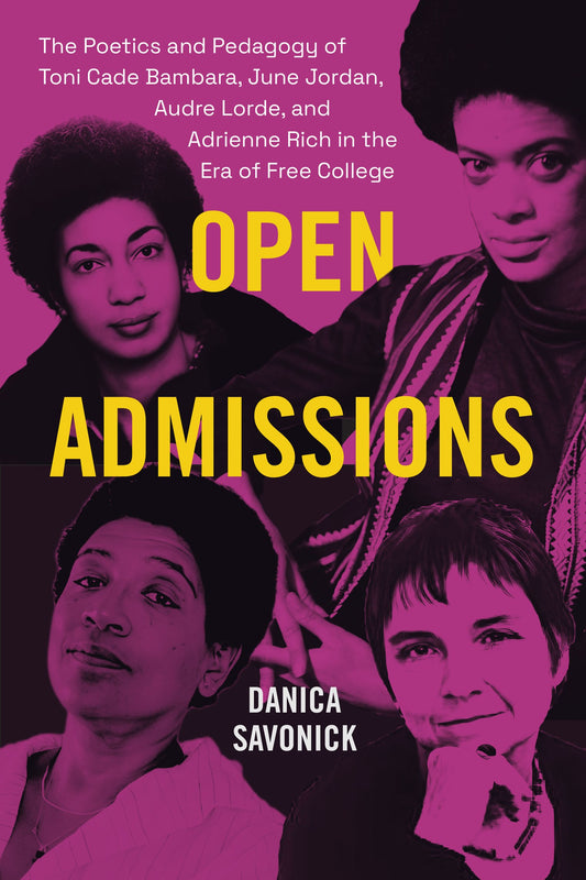 Open Admissions // The Poetics and Pedagogy of Toni Cade Bambara, June Jordan, Audre Lorde, and Adrienne Rich in the Era of Free College