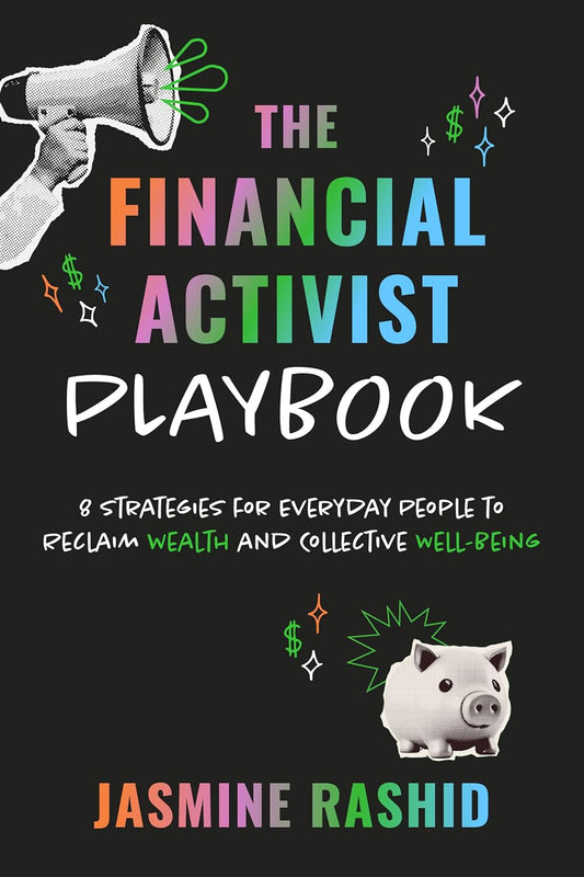 The Financial Activist Playbook // 8 Strategies for Everyday People to Reclaim Wealth and Collective Well-Being (Pre-Order, Sep 10 2024)