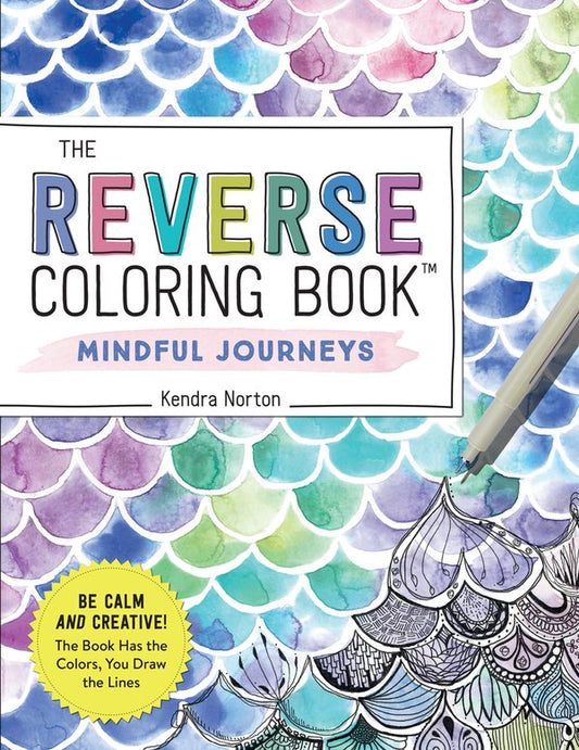 The Reverse Coloring Book(tm) Mindful Journeys Be Calm and Creative // The Book Has the Colors, You Draw the Lines