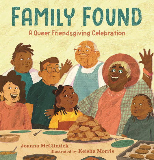 Family Found // A Queer Friendsgiving Celebration (A Picture Book About Chosen Family, Belonging, and Gratitude for Kids Ages 4-8)