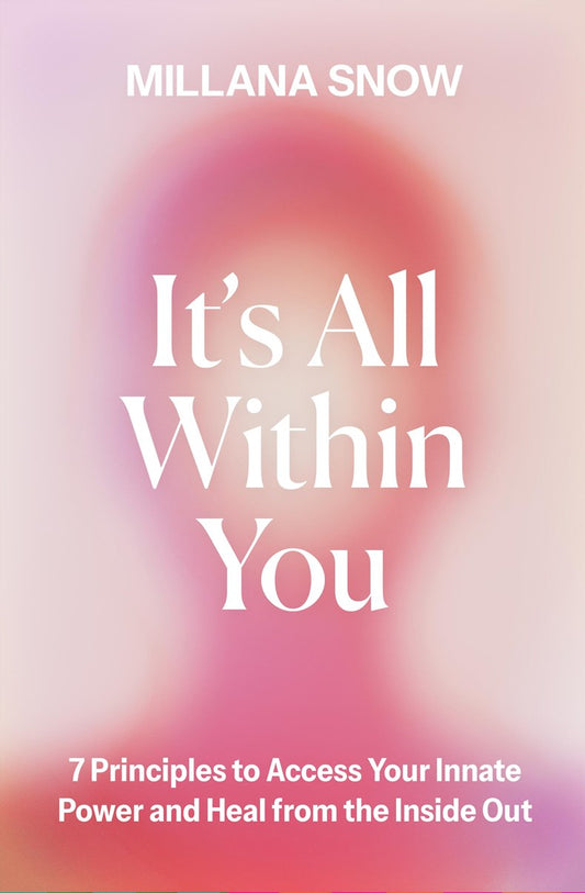 It's All Within You // 7 Principles to Access Your Innate Power and Heal from the Inside Out