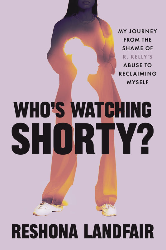 Who's Watching Shorty? // Reclaiming Myself from the Shame of R. Kelly’s Abuse (Pre-Order, Feb 17 2026)