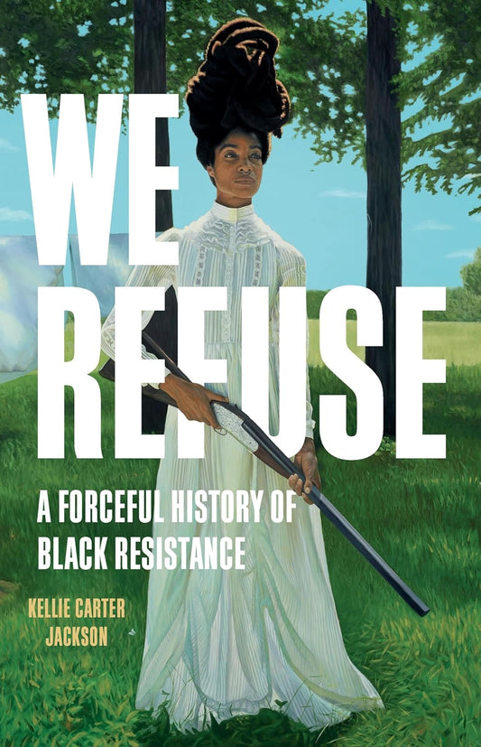 We Refuse // A Forceful History of Black Resistance (Pre-Order, June 4 2024)