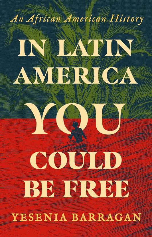 In Latin America You Could Be Free // An African American History (Pre-order, Nov 10 2026)