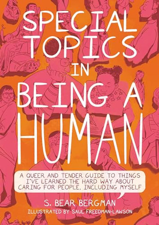 Special Topics in Being a Human // A Queer and Tender Guide to Things I've Learned the Hard Way about Caring for People, Including Myself