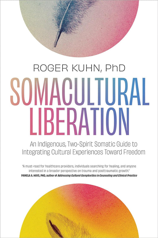 Somacultural Liberation // An Indigenous, Two-Spirit Somatic Guide to Integrating Cultural Experiences Toward Freedom