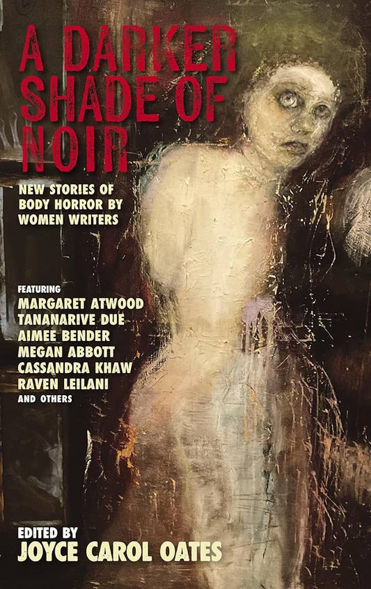 A Darker Shade of Noir // New Stories of Body Horror by Women Writers