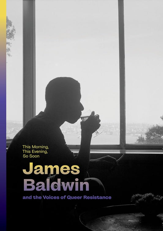 This Morning, This Evening, So Soon // James Baldwin and the Voices of Queer Resistance