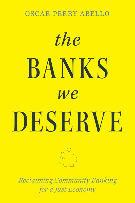 The Banks We Deserve // Reclaiming Community Banking for a Just Economy
