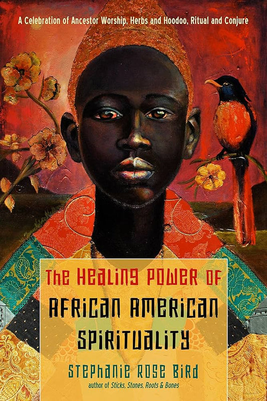 The Healing Power of African American Spirituality // A Celebration of Ancestor Worship, Herbs and Hoodoo, Ritual and Conjure