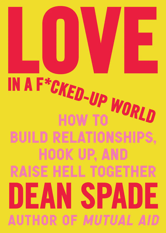 Love in a F*cked-Up World // How to Build Relationships, Hook Up, and Raise Hell, Together (Pre-Order, Jan 14 2025)