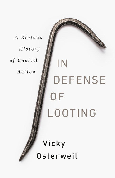 In Defense of Looting // A Riotous History of Uncivil Action