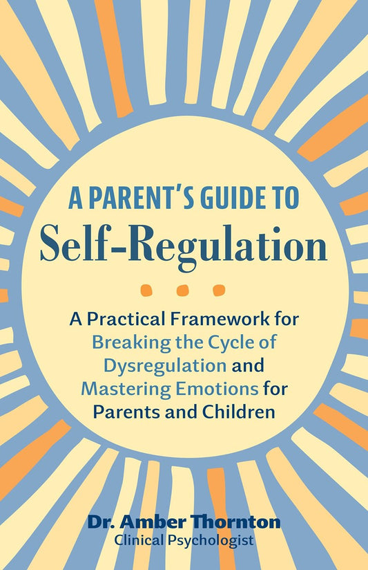 A Parent's Guide to Self-Regulation // A Practical Framework for Breaking the Cycle of Dysregulation and Mastering Emotions for Parents and Children